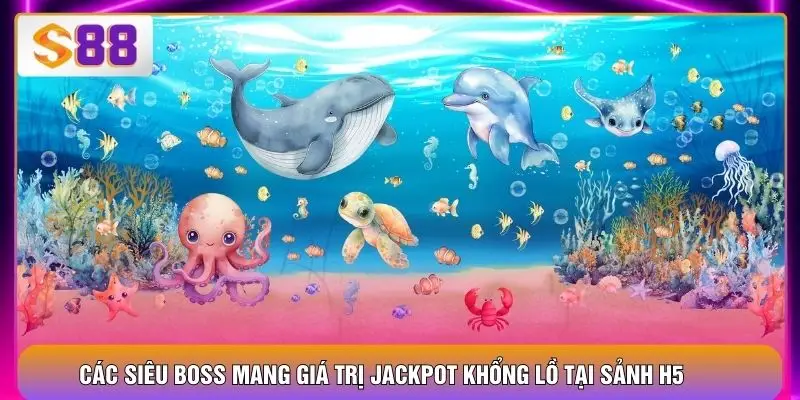 Các siêu Boss mang giá trị Jackpot khổng lồ tại sảnh H5