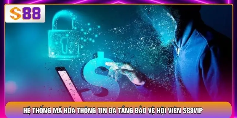 Hệ thống mã hóa thông tin đa tầng bảo vệ hội viên S88VIP