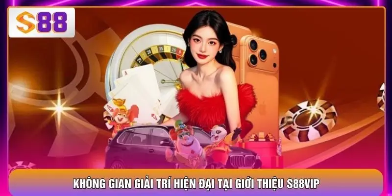 Không gian giải trí hiện đại tại giới thiệu S88VIP