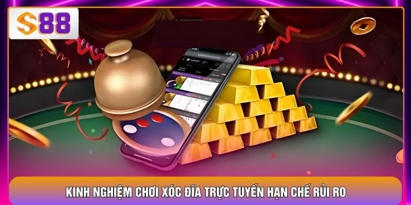 Kinh nghiệm chơi xóc đĩa trực tuyến hạn chế rủi ro