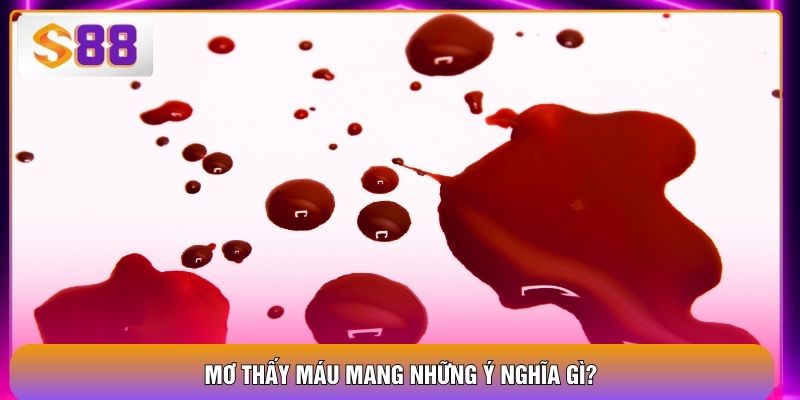 Mơ thấy máu mang những ý nghĩa gì?