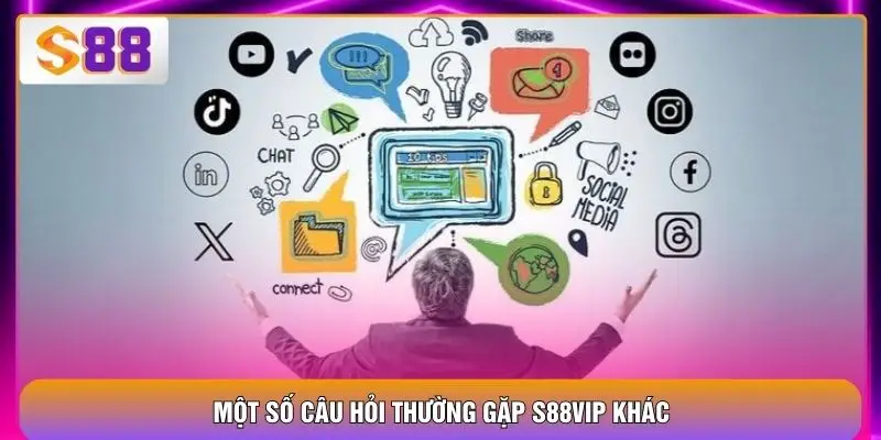 Một số câu hỏi thường gặp S88VIP khác