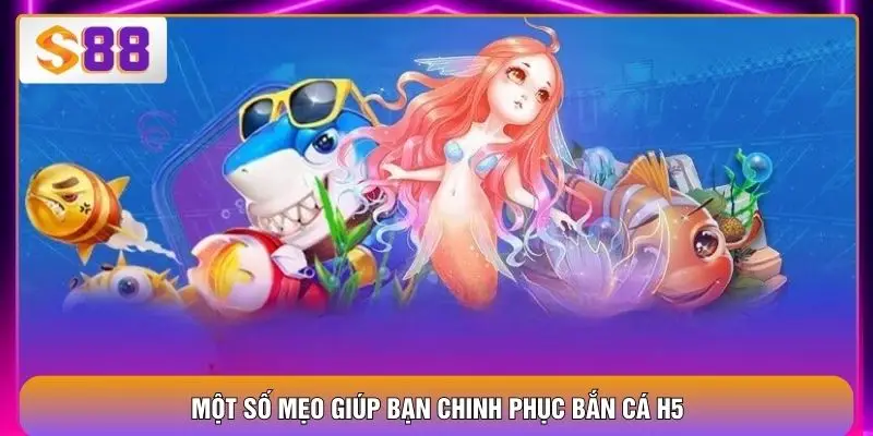 Một số mẹo giúp bạn chinh phục bắn cá H5