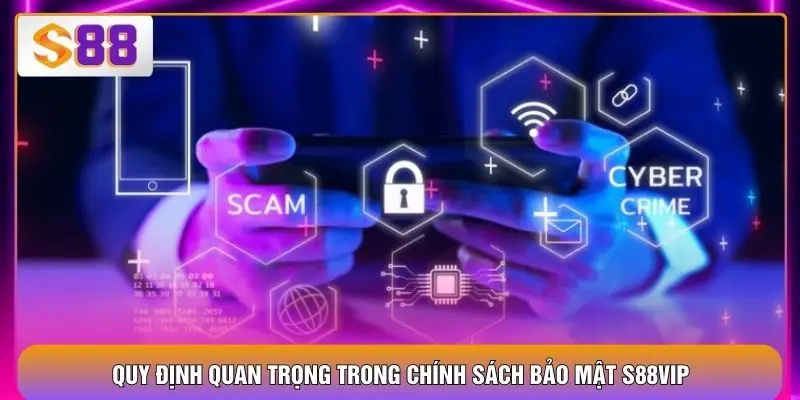 Quy định quan trọng trong chính sách bảo mật S88VIP