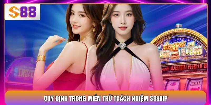 Quy định trong miễn trừ trách nhiệm S88VIP