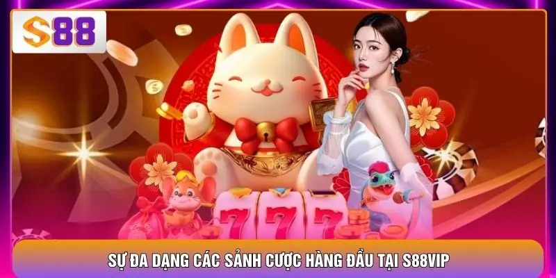 Sự đa dạng các sảnh cược hàng đầu tại S88VIP